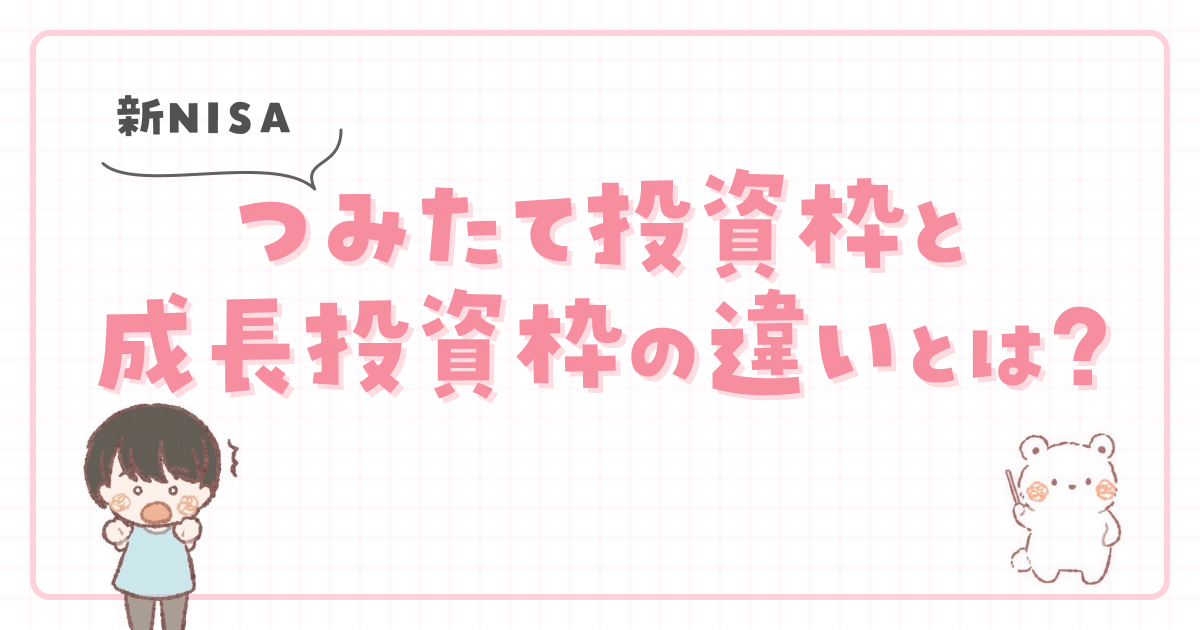 【新NISA】つみたて投資枠と成長投資枠の違いとは?