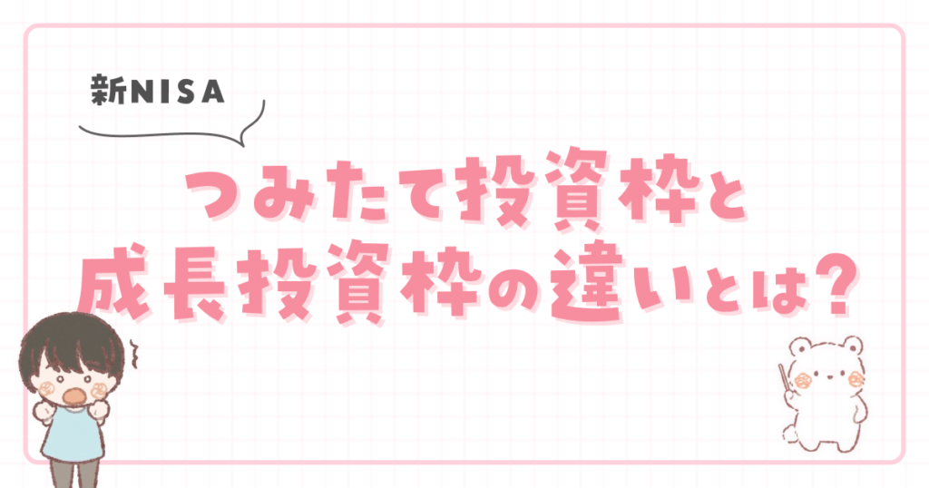 【新NISA】つみたて投資枠と成長投資枠の違いとは?