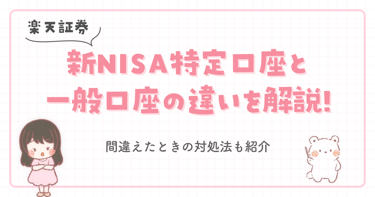 【楽天証券】新NISA特定口座と一般口座の違いを解説!間違えたときの対処法も紹介