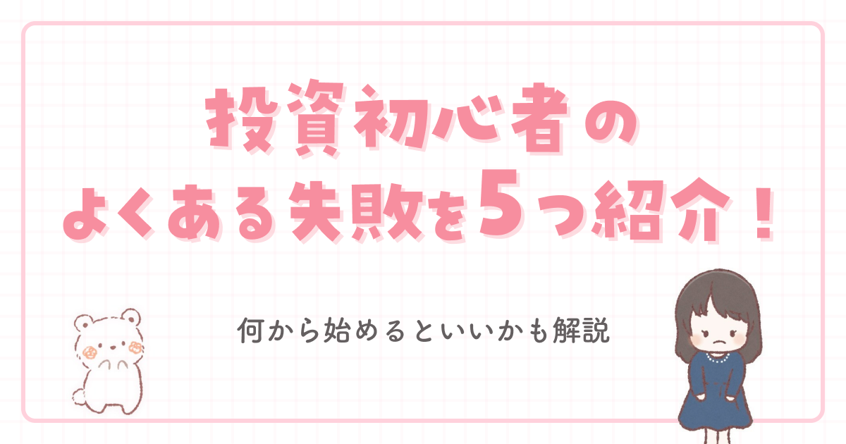 投資初心者のよくある失敗を5つ紹介!何から始めるといいかも解説