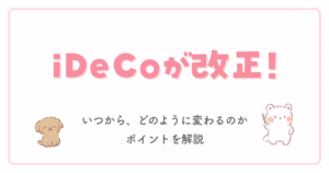 iDeCoが改正!いつから、どのように変わるのかポイントを解説